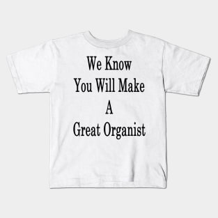 We Know You Will Make A Great Organist Kids T-Shirt